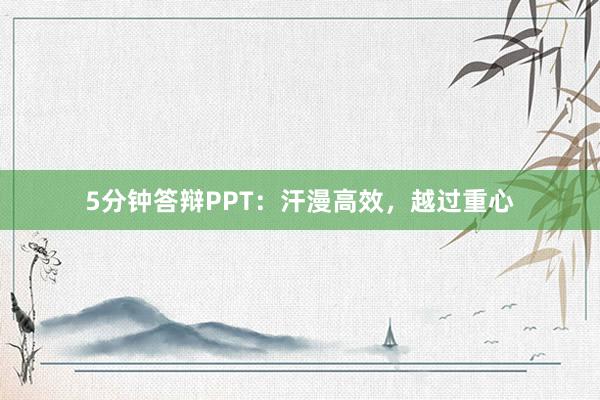 5分钟答辩PPT:汗漫高效,越过重心